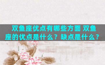 双鱼座优点有哪些方面 双鱼座的优点是什么？缺点是什么？